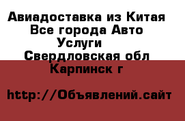 Авиадоставка из Китая - Все города Авто » Услуги   . Свердловская обл.,Карпинск г.